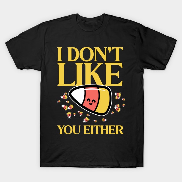 Candy Corn I don't like you either T-Shirt by technofaze